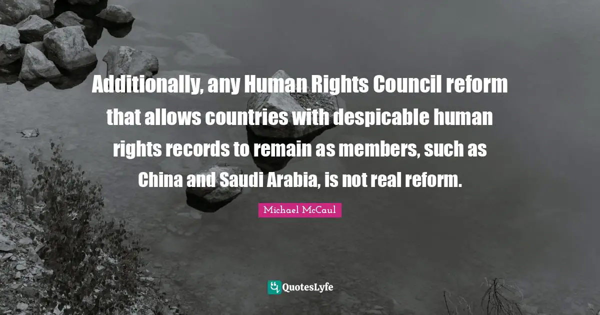 Despicable Quotes: "Additionally, any Human Rights Council reform that allows countries with despicable human rights records to remain as members, such as China and Saudi Arabia, is not real reform."