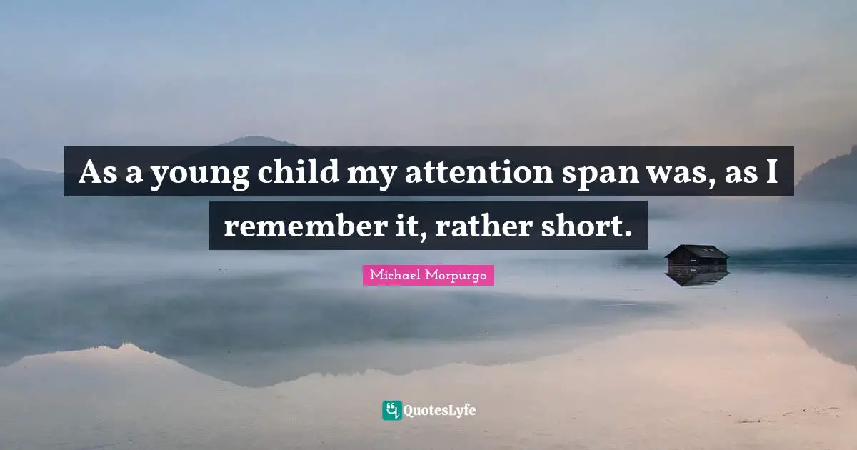 Attention Span Quotes: "As a young child my attention span was, as I remember it, rather short."
