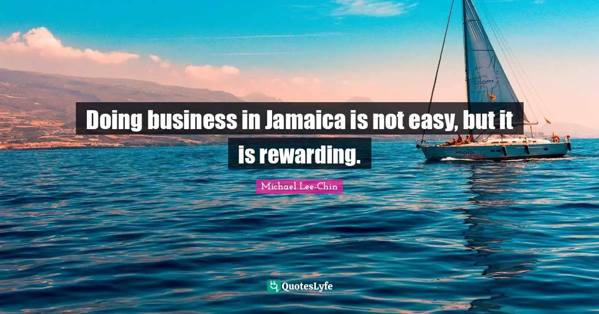 Doing business in Jamaica is not easy, but it is rewarding.