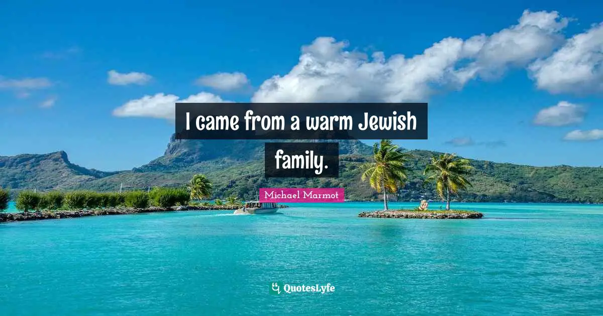 Michael Marmot Quotes: "I came from a warm Jewish family."