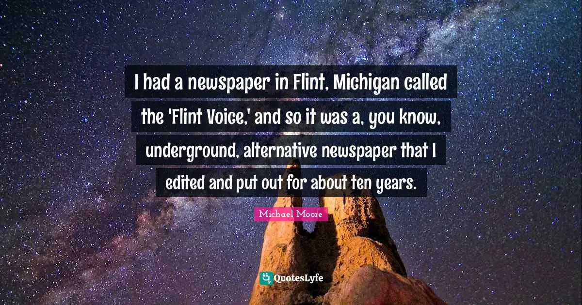 I had a newspaper in Flint, Michigan called the 'Flint Voice,' and so it was a, you know, underground, alternative newspaper that I edited and put out for about ten years.
