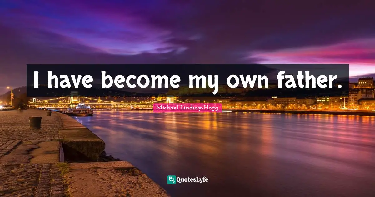 I have become my own father.