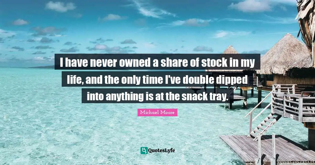 I have never owned a share of stock in my life, and the only time I've double dipped into anything is at the snack tray.