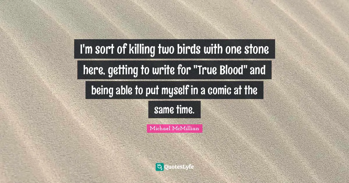 I'm sort of killing two birds with one stone here, getting to write for "True Blood" and being able to put myself in a comic at the same time.