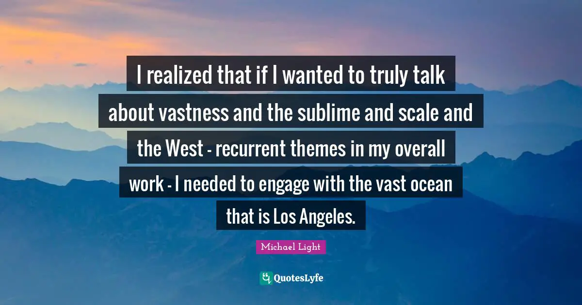 I realized that if I wanted to truly talk about vastness and the sublime and scale and the West - recurrent themes in my overall work - I needed to engage with the vast ocean that is Los Angeles.
