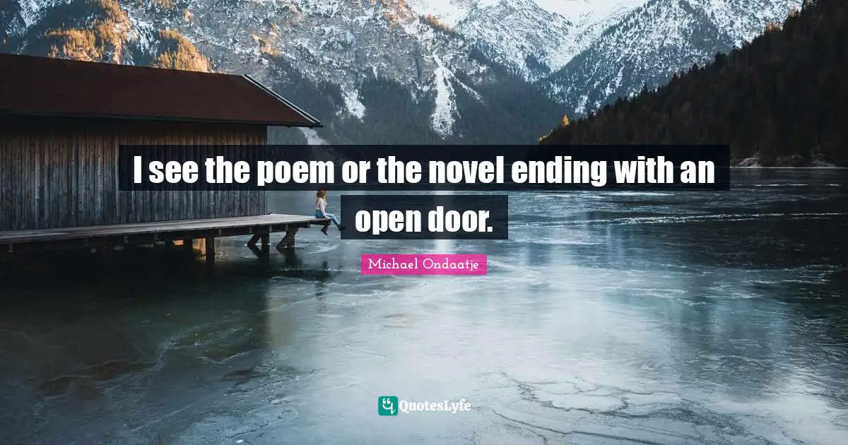 I see the poem or the novel ending with an open door.