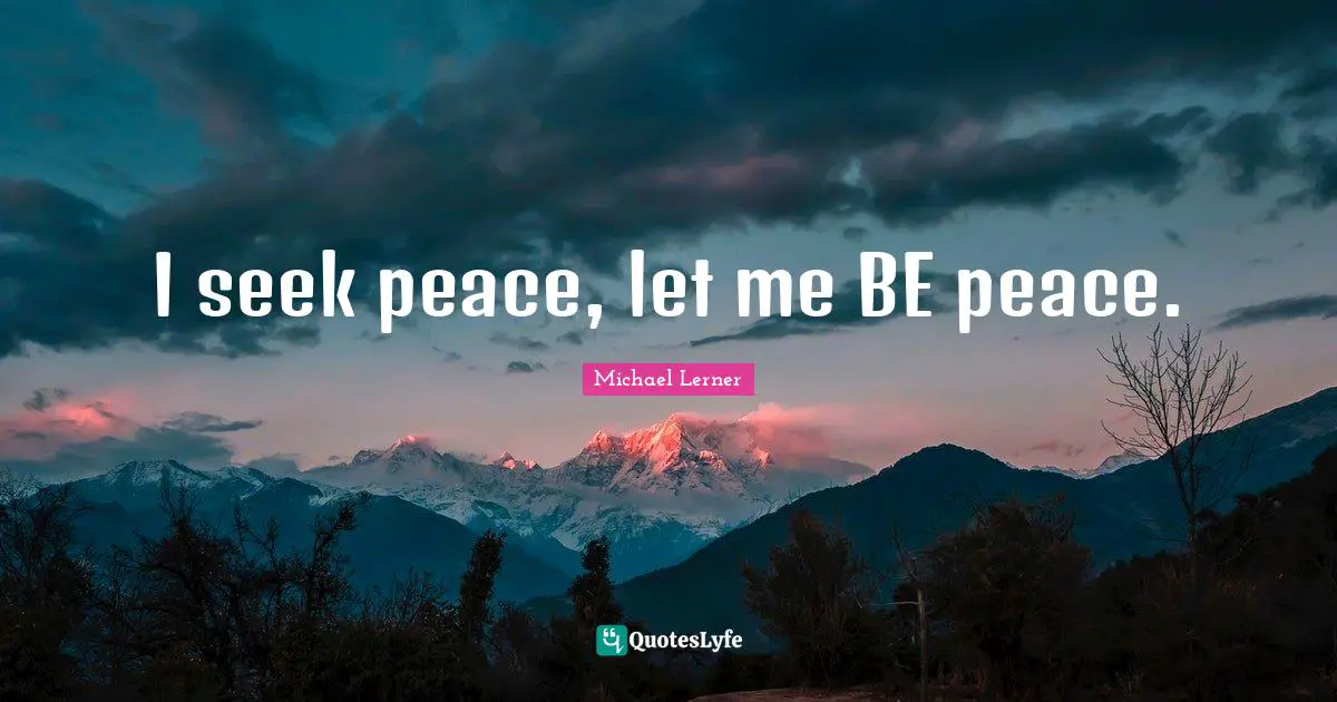 I seek peace, let me BE peace.