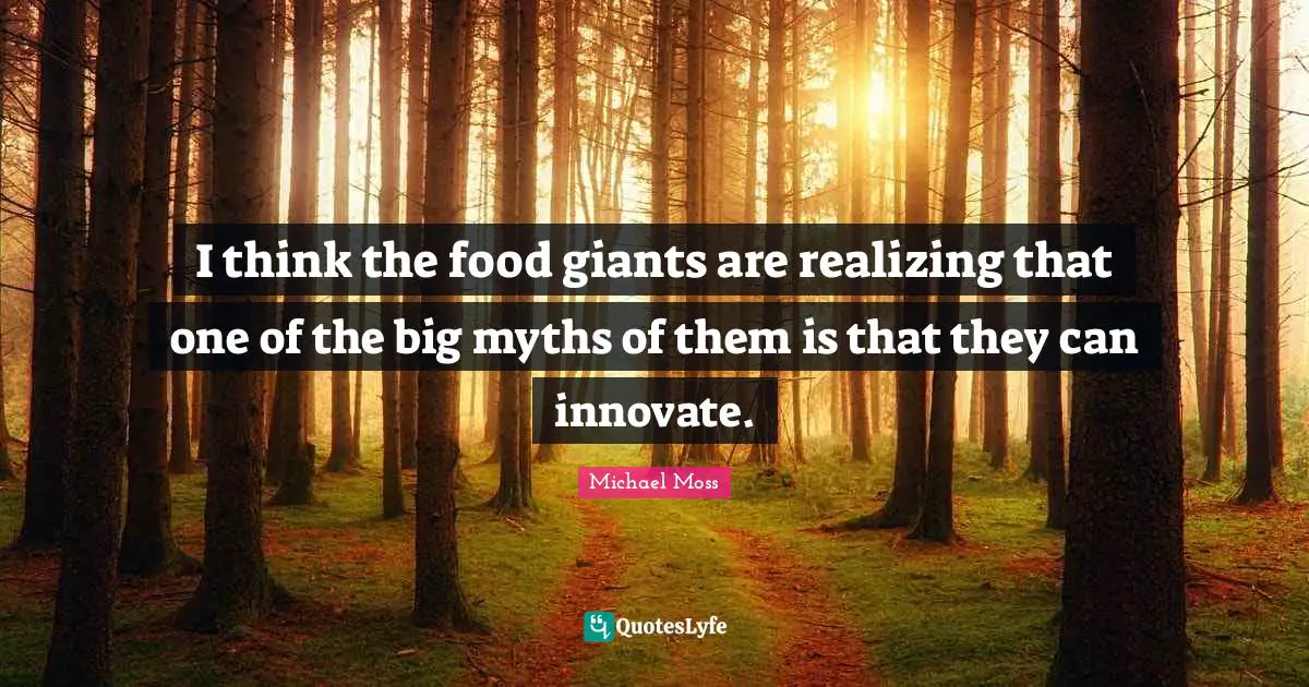 I think the food giants are realizing that one of the big myths of them is that they can innovate.