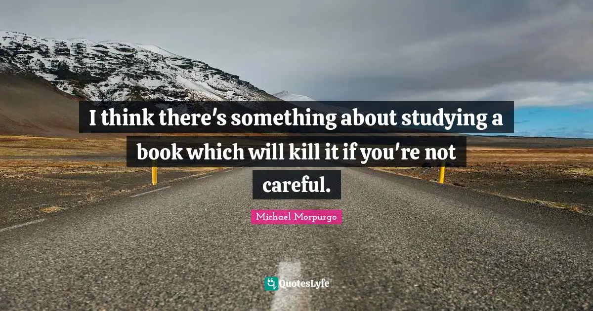 I think there's something about studying a book which will kill it if you're not careful.