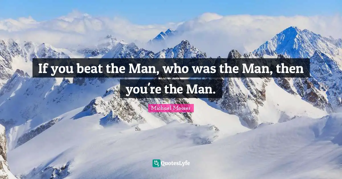 If you beat the Man, who was the Man, then you're the Man.