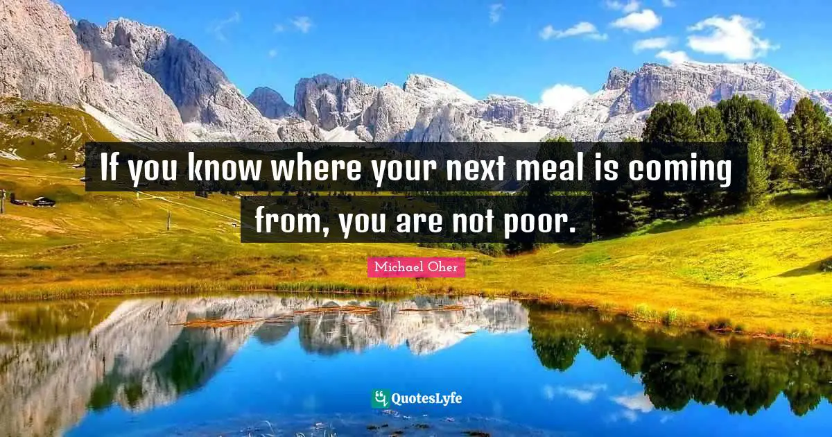 If you know where your next meal is coming from, you are not poor.
