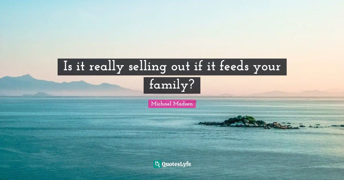 Is it really selling out if it feeds your family?