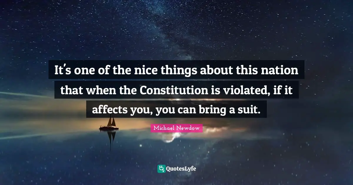 It's one of the nice things about this nation that when the Constitution is violated, if it affects you, you can bring a suit.