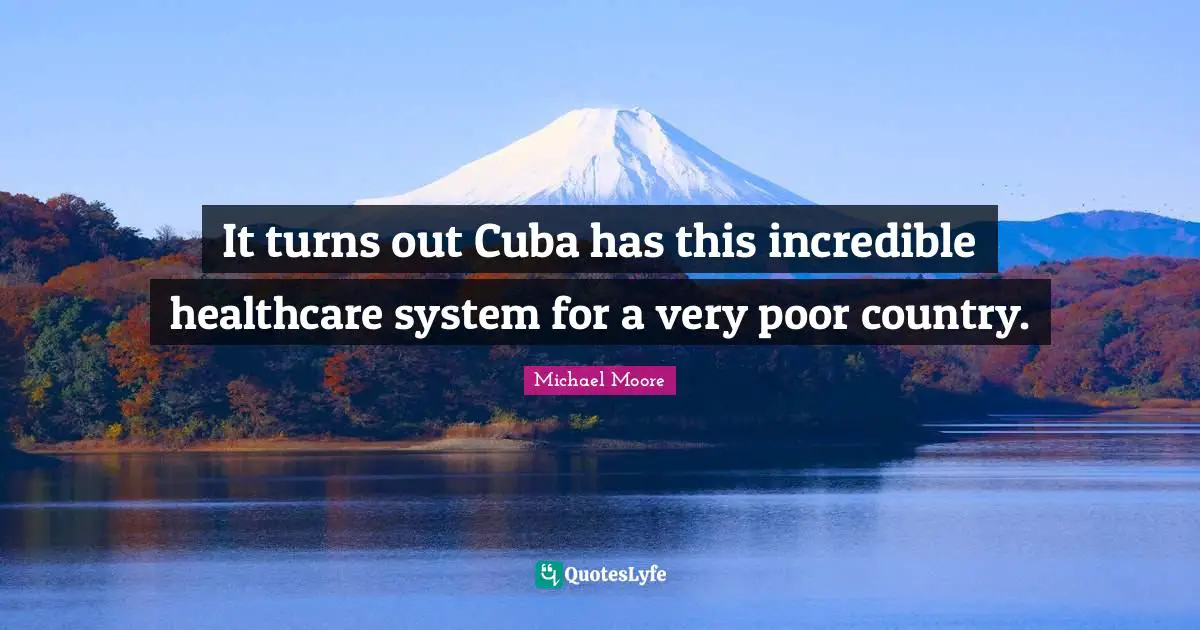 It turns out Cuba has this incredible healthcare system for a very poor country.