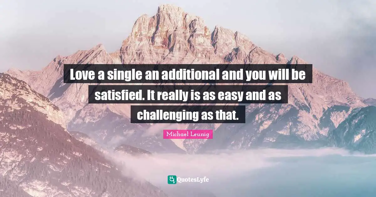 Love a single an additional and you will be satisfied. It really is as easy and as challenging as that.