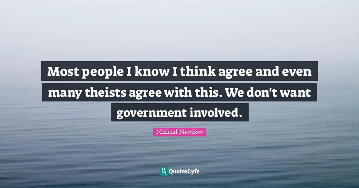 Most people I know I think agree and even many theists agree with this. We don't want government involved.