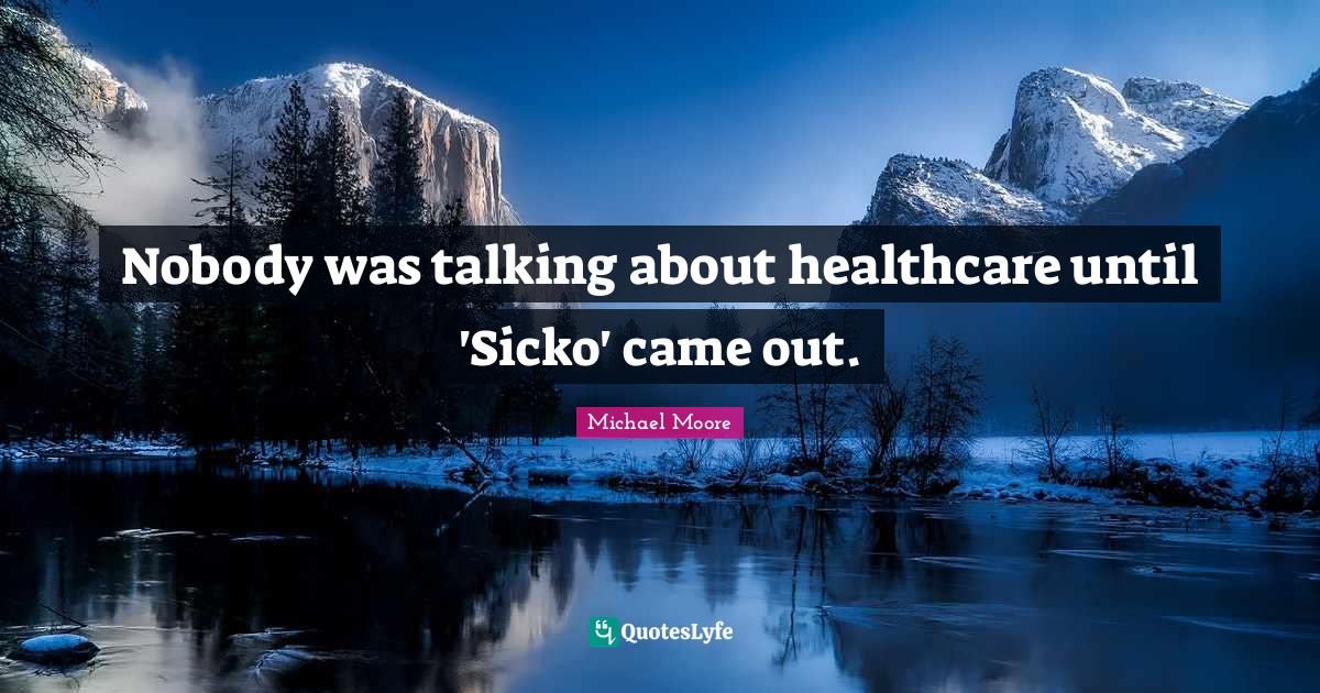 Nobody was talking about healthcare until 'Sicko' came out.