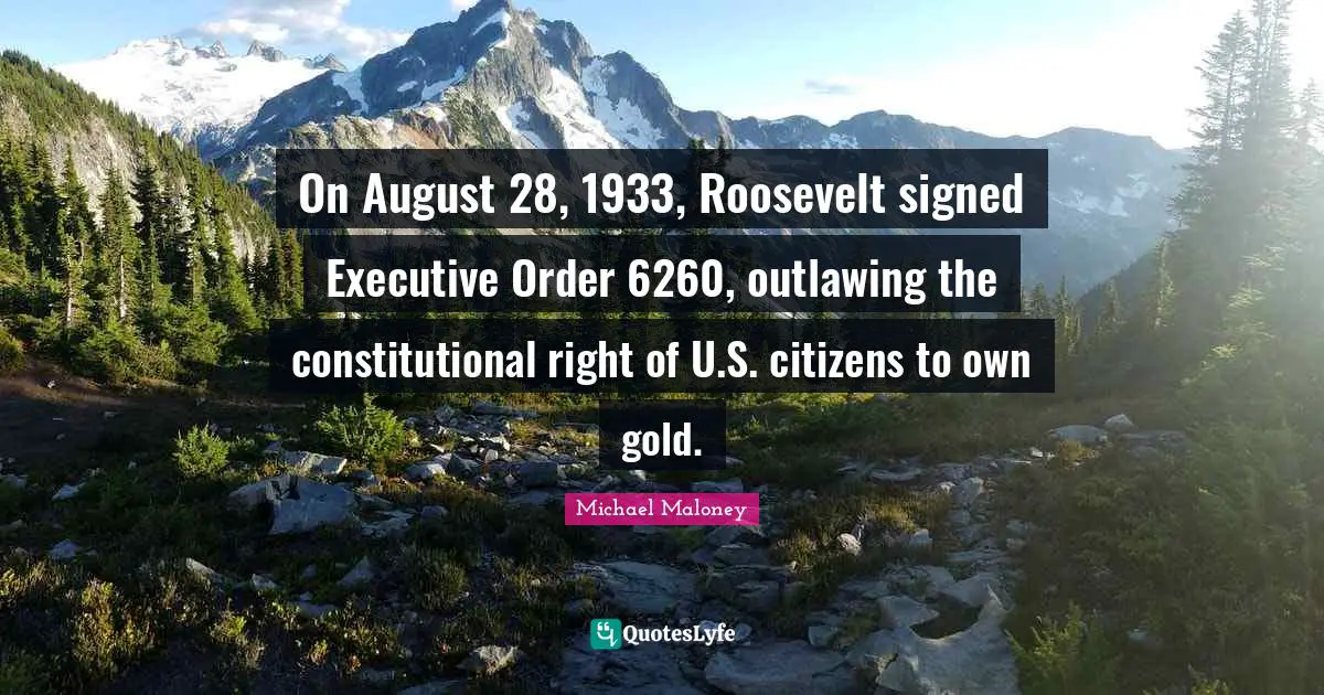 On August 28, 1933, Roosevelt signed Executive Order 6260, outlawing the constitutional right of U.S. citizens to own gold.