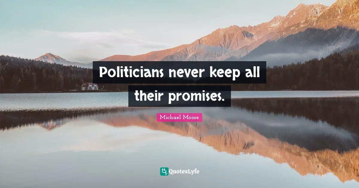 Politicians never keep all their promises.