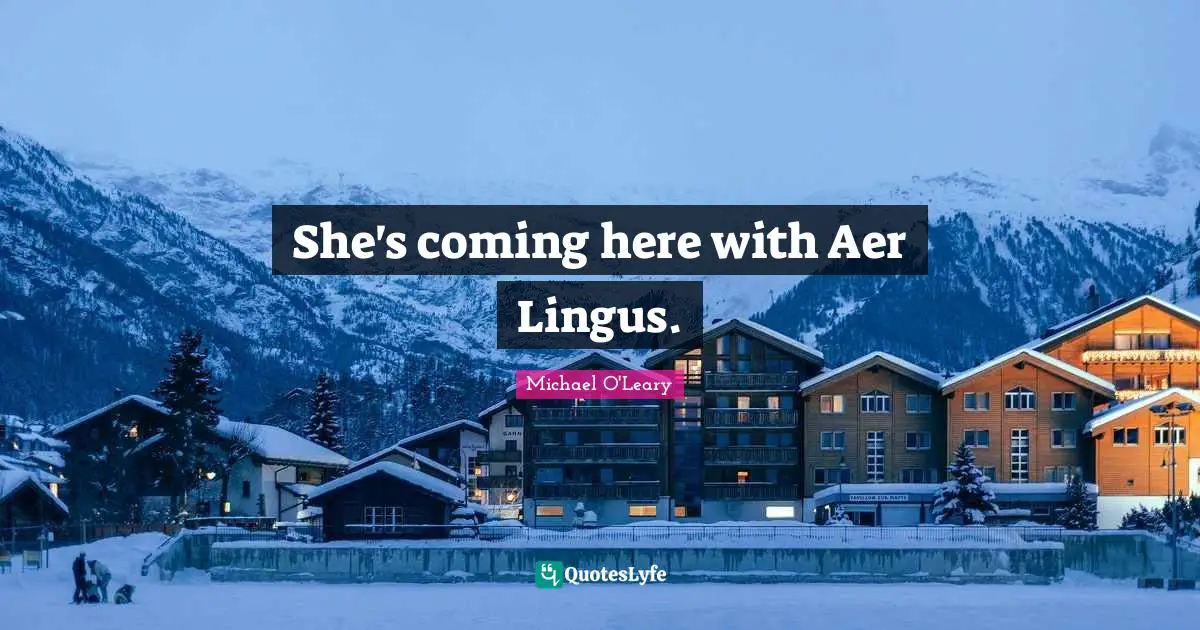 She's coming here with Aer Lingus.