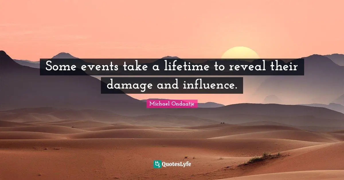 Some events take a lifetime to reveal their damage and influence.
