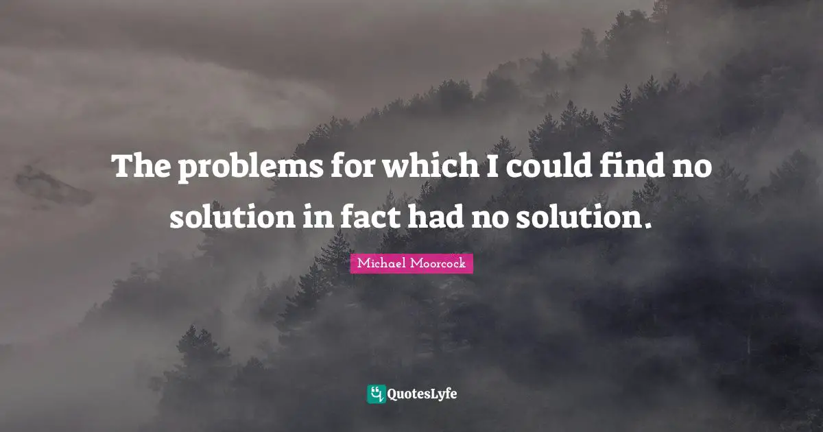 The problems for which I could find no solution in fact had no solution.