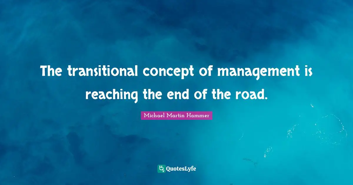 The transitional concept of management is reaching the end of the road.