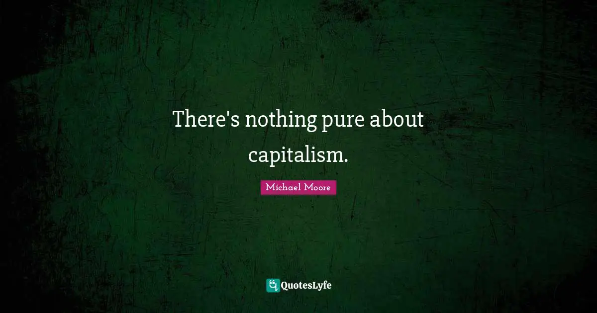 There's nothing pure about capitalism.