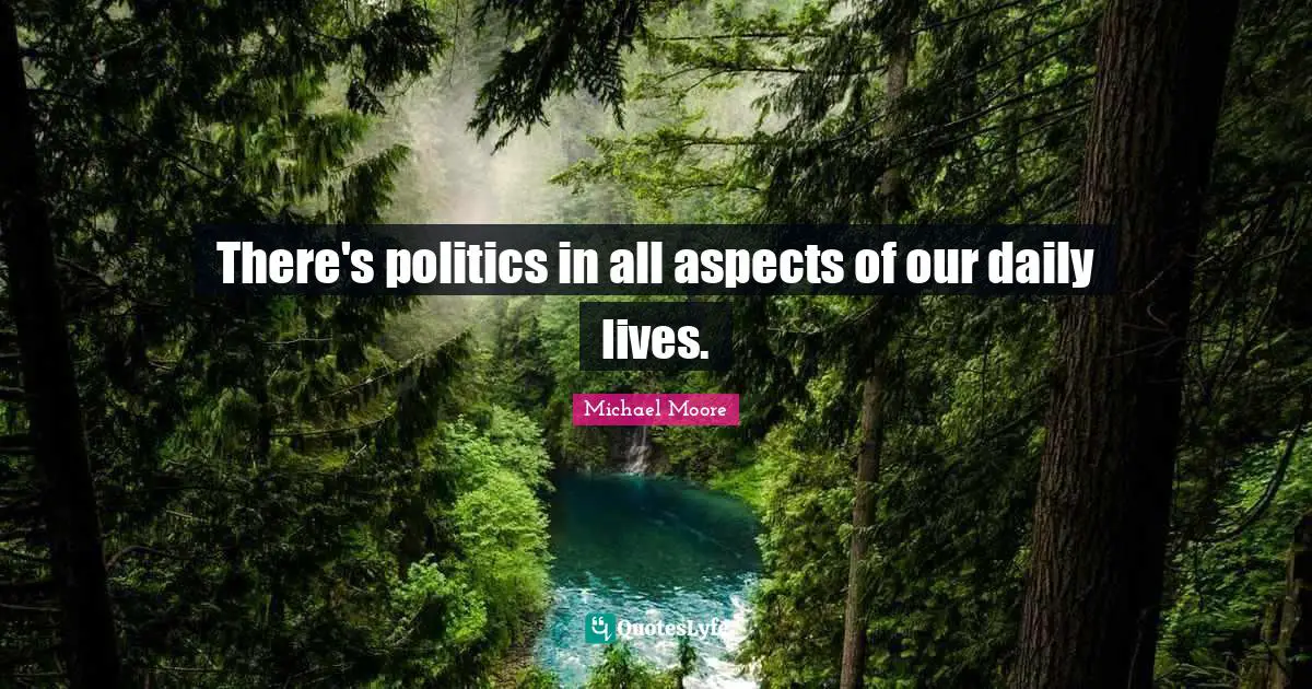 There's politics in all aspects of our daily lives.