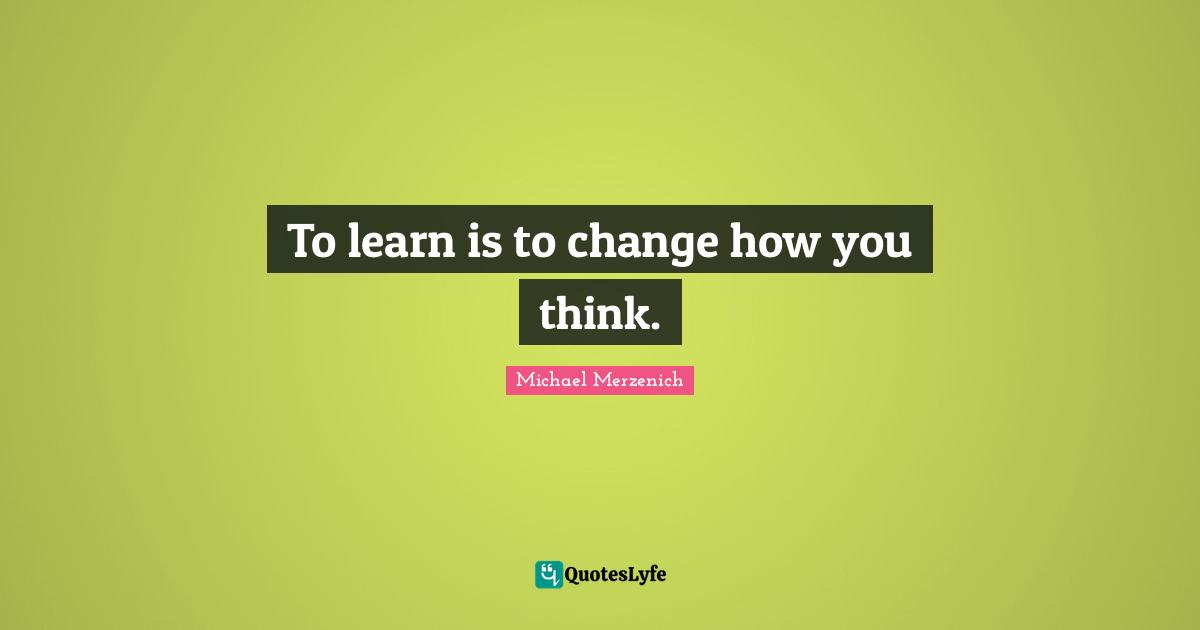 To learn is to change how you think.