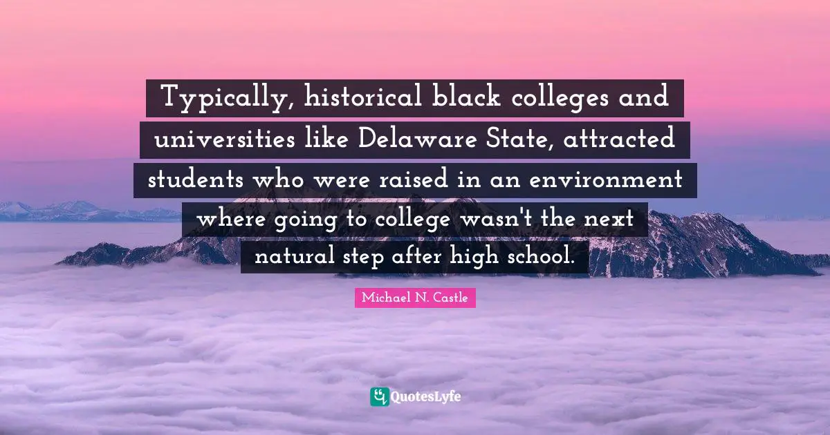 Typically, historical black colleges and universities like Delaware State, attracted students who were raised in an environment where going to college wasn't the next natural step after high school.