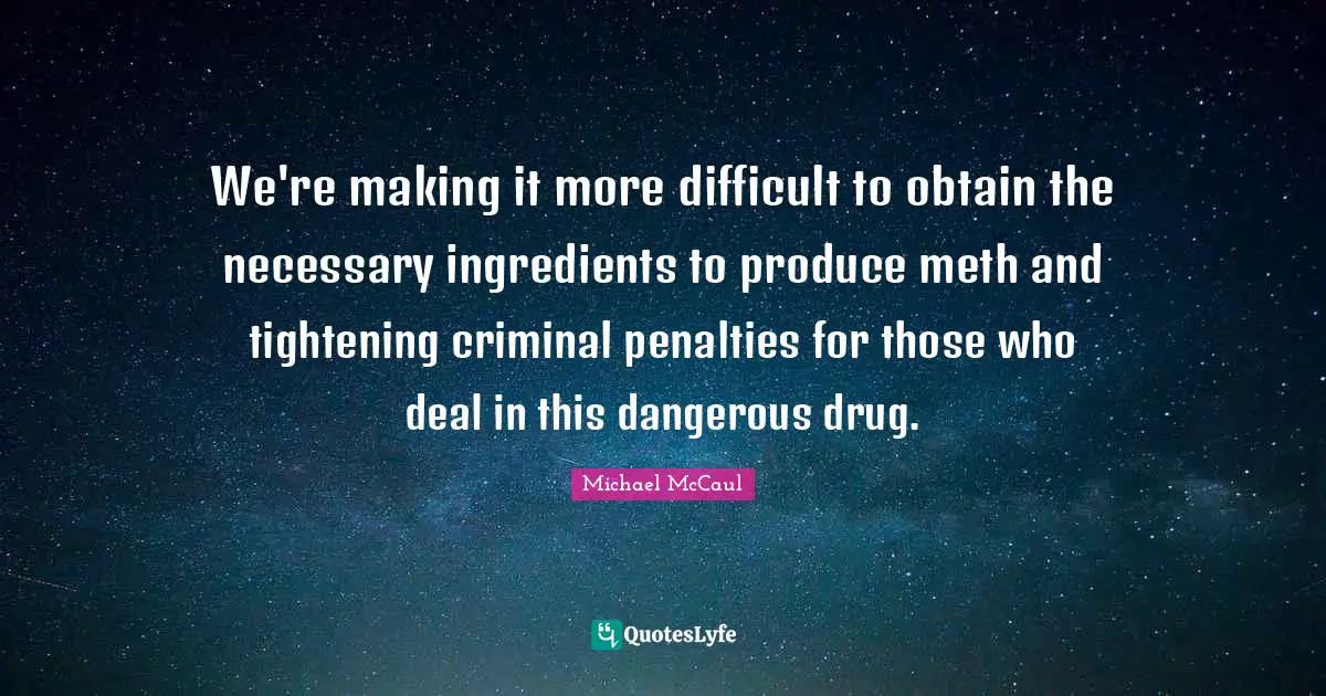 We're making it more difficult to obtain the necessary ingredients to produce meth and tightening criminal penalties for those who deal in this dangerous drug.