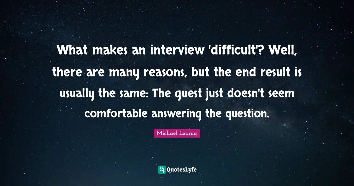 What makes an interview 'difficult'? Well, there are many reasons, but the end result is usually the same: The guest just doesn't seem comfortable answering the question.