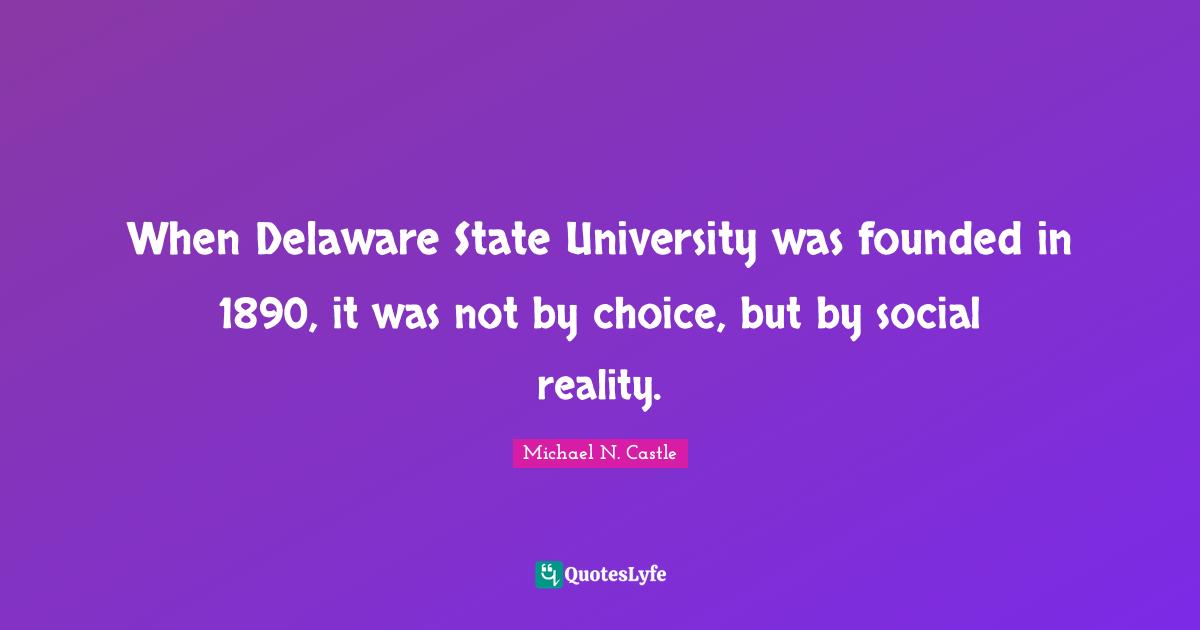 When Delaware State University was founded in 1890, it was not by choice, but by social reality.