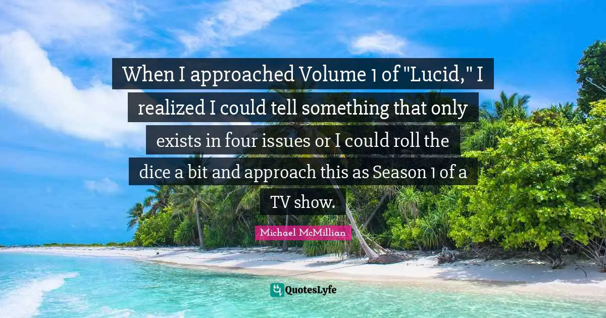 When I approached Volume 1 of "Lucid," I realized I could tell something that only exists in four issues or I could roll the dice a bit and approach this as Season 1 of a TV show.