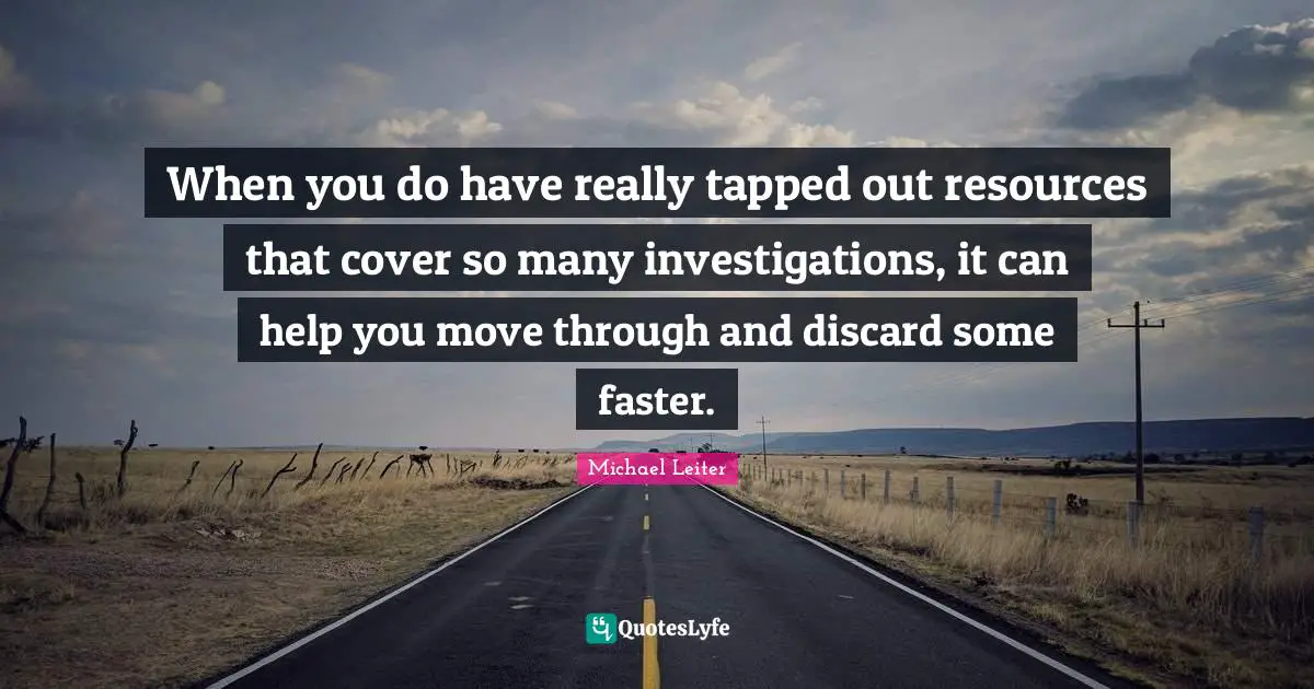 When you do have really tapped out resources that cover so many investigations, it can help you move through and discard some faster.