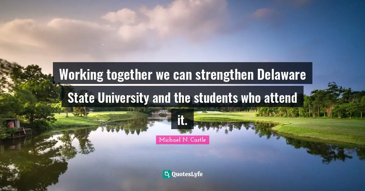 Working together we can strengthen Delaware State University and the students who attend it.