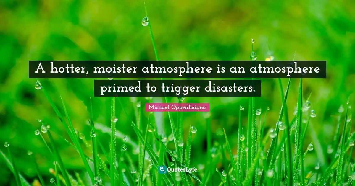 A hotter, moister atmosphere is an atmosphere primed to trigger disasters.