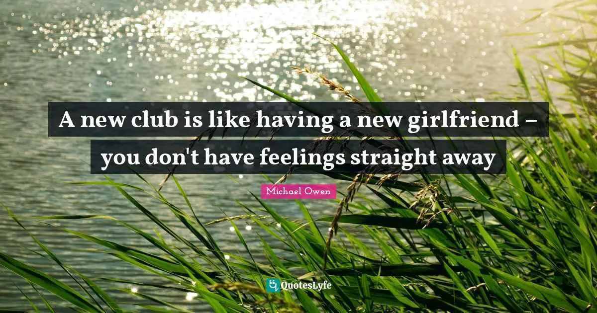 Michael Owen Quotes: "A new club is like having a new girlfriend – you don't have feelings straight away"
