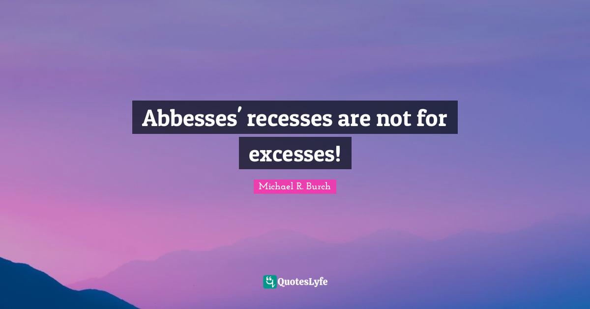 Abbesses' recesses are not for excesses!