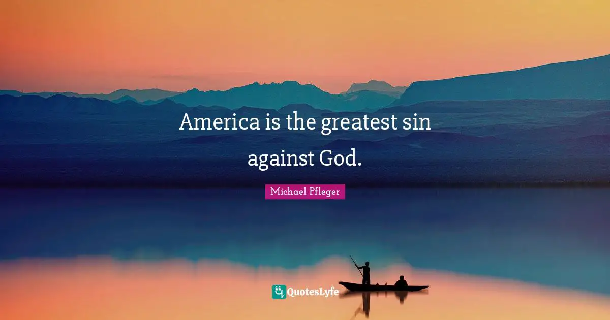 America is the greatest sin against God.