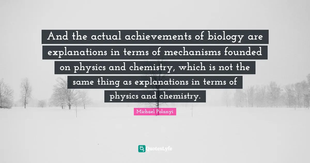 And the actual achievements of biology are explanations in terms of mechanisms founded on physics and chemistry, which is not the same thing as explanations in terms of physics and chemistry.