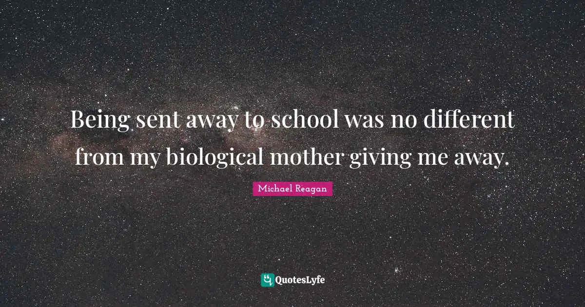 Being sent away to school was no different from my biological mother giving me away.