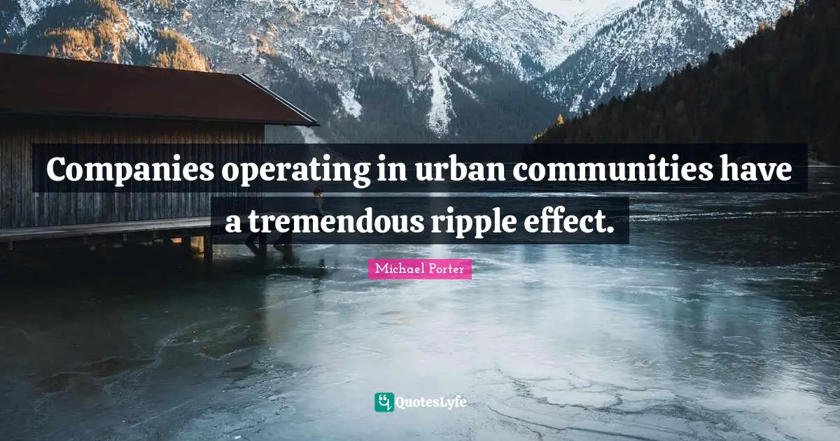 Michael Porter Quotes: "Companies operating in urban communities have a tremendous ripple effect."