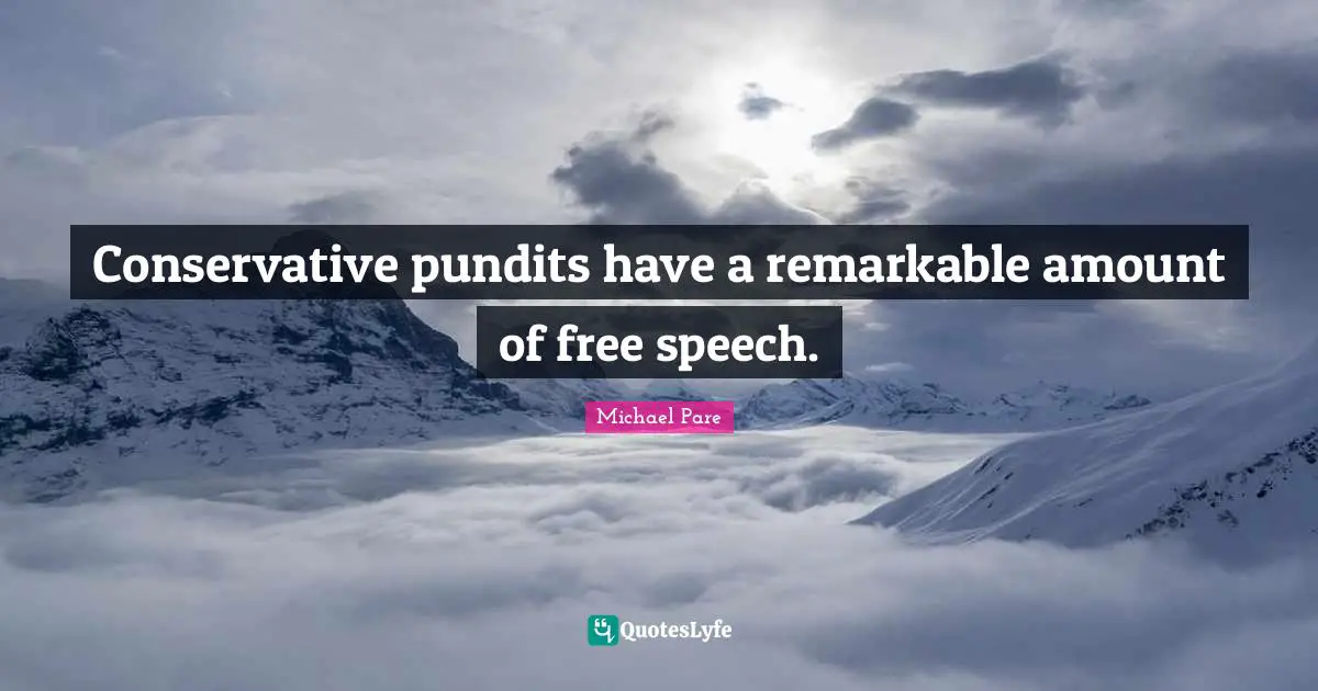 Conservative pundits have a remarkable amount of free speech.
