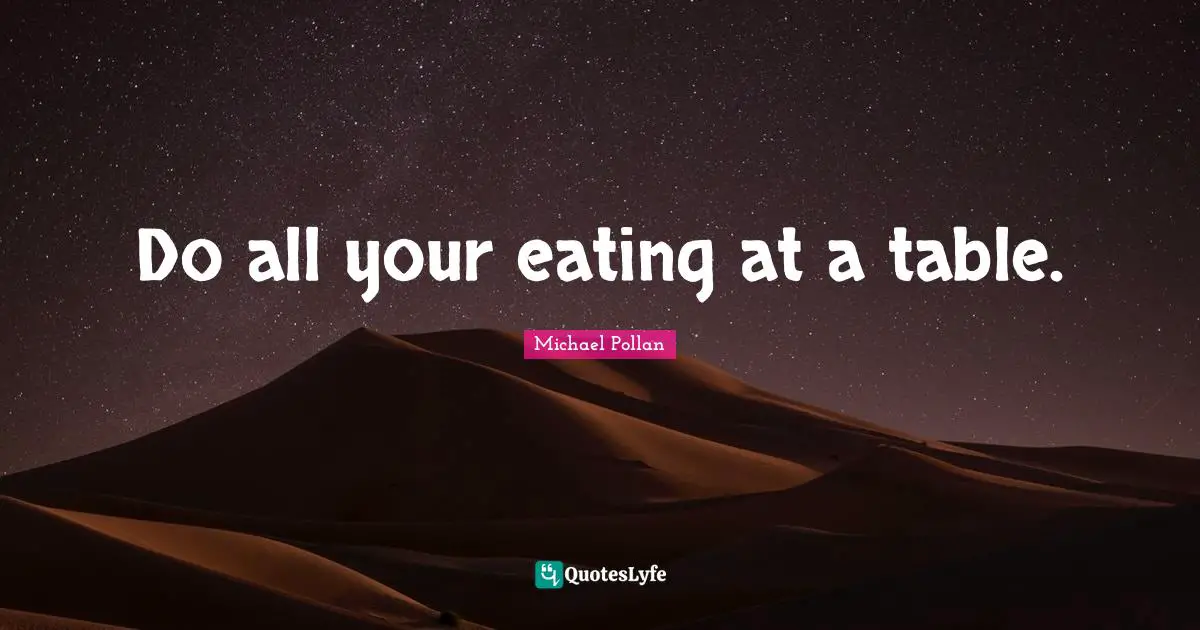 Do all your eating at a table.