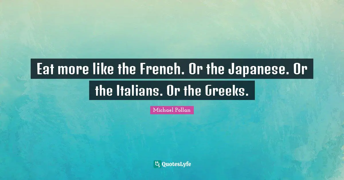 Eat more like the French. Or the Japanese. Or the Italians. Or the Greeks.