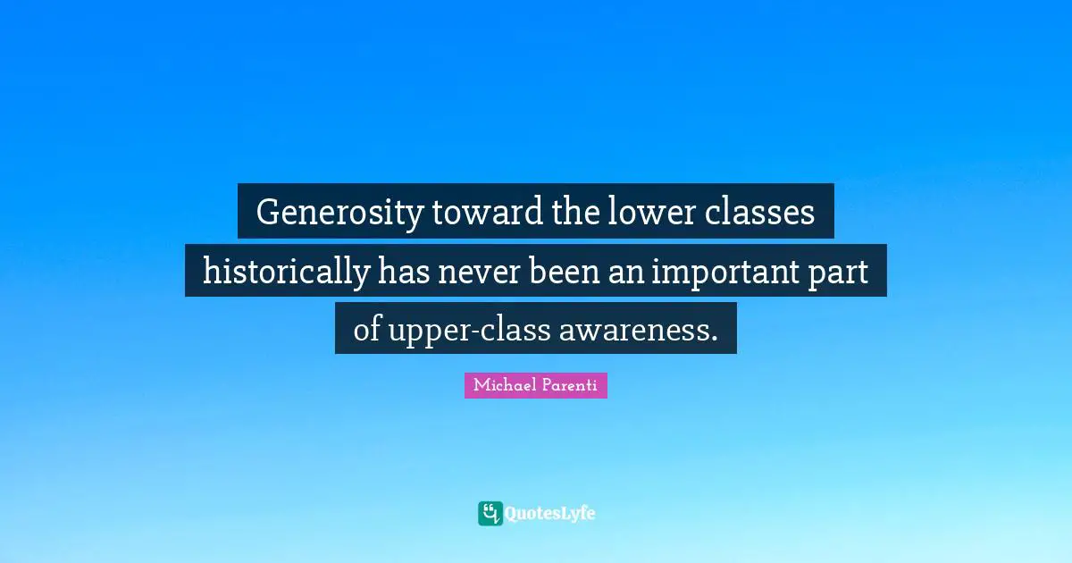 Generosity toward the lower classes historically has never been an important part of upper-class awareness.