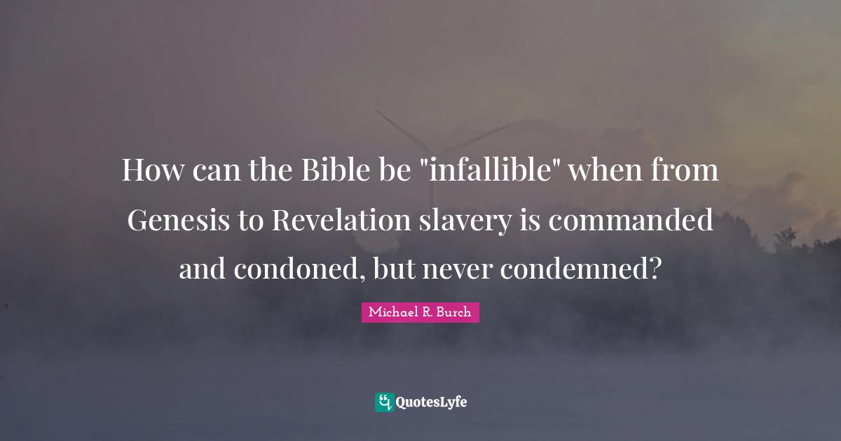 How can the Bible be "infallible" when from Genesis to Revelation slavery is commanded and condoned, but never condemned?