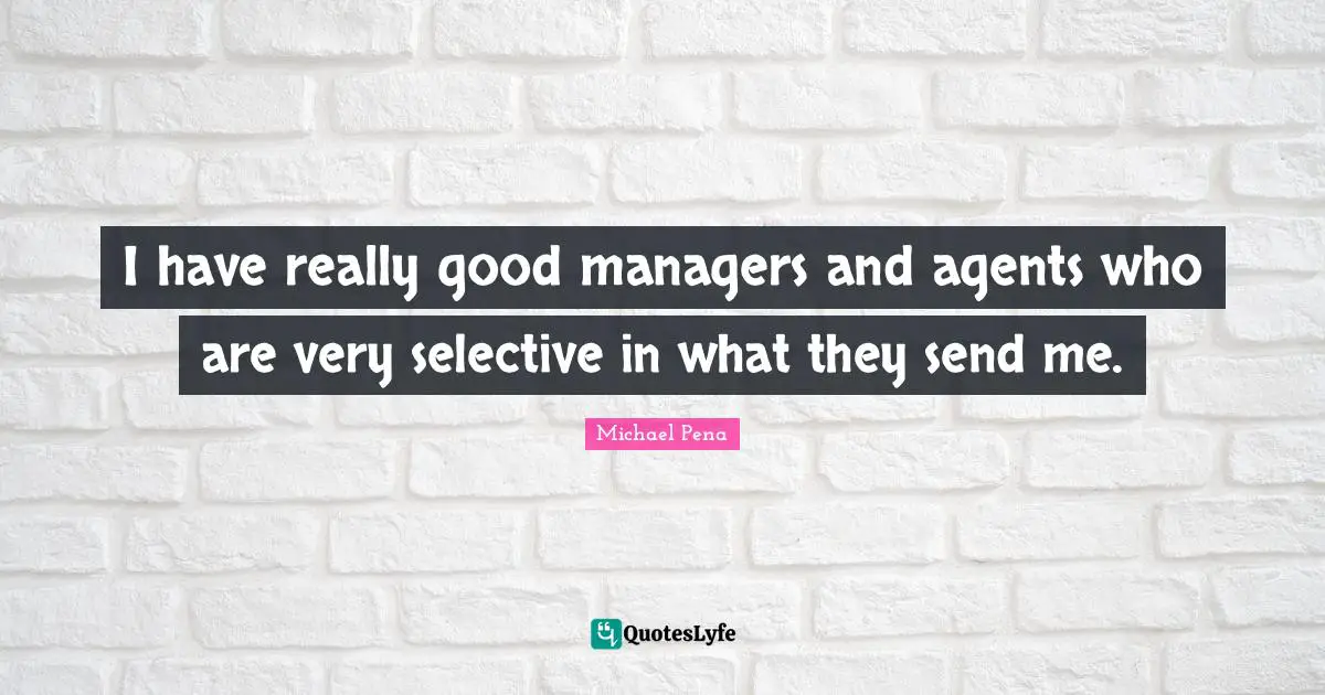 I have really good managers and agents who are very selective in what they send me.